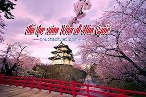  THỦ TỤC HỒ SƠ XIN VISA HÀN QUỐC
